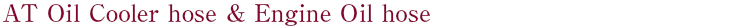 AT oil cooler hose & Engine oil hose